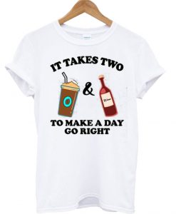 It Takes Two To Make A Day Go Right T Shirt