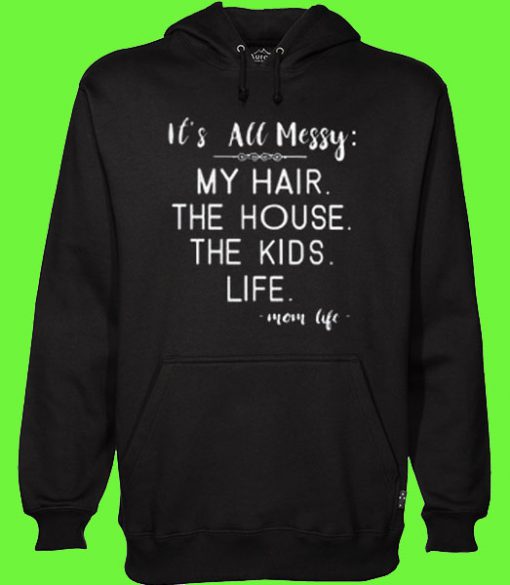 It's All Messy My Hair the House Hoodie