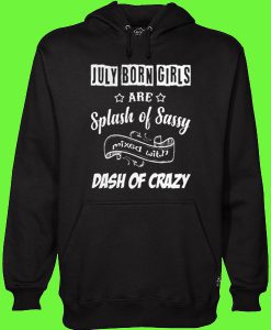 July born girls are Splash of Sassy mixed with dash of crazy Hoodie