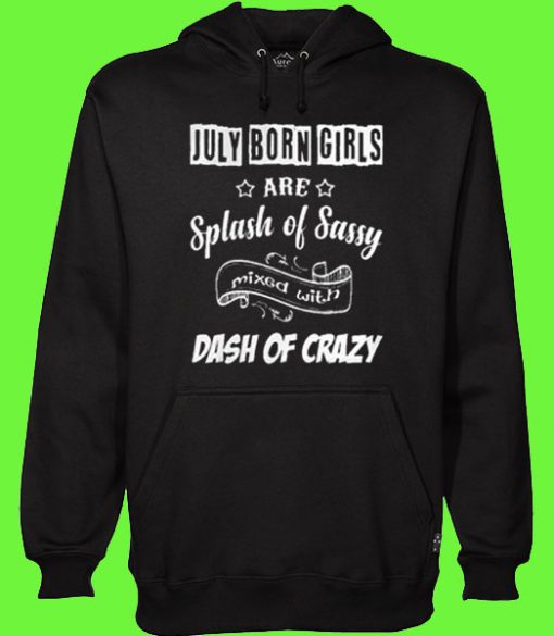 July born girls are Splash of Sassy mixed with dash of crazy Hoodie