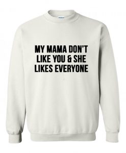 My Mama Don't Like You Sweatshirt