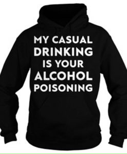 My casual drinking is your alcohol poisoning Hoodie