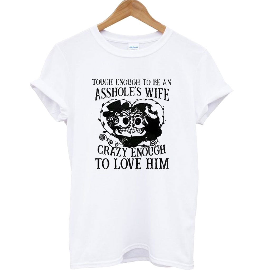 Tough Enough To Be An Assholes Wife Crazy Enough To Love Him T Shirt Superteeshops 8166