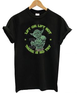 Yoda Lift or Lift not there is no try T Shirt