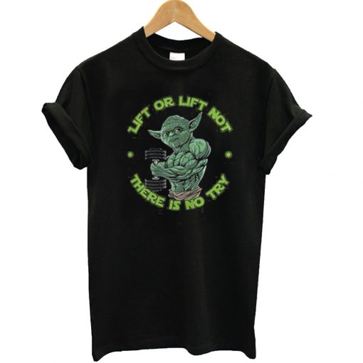 Yoda Lift or Lift not there is no try T Shirt