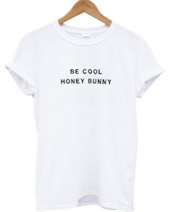 Be Cool Honey Bunny T Shirt