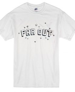 Far Out T Shirt