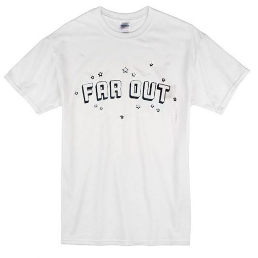 Far Out T Shirt