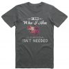 I Am Who I Am Dps Your Approval T Shirt
