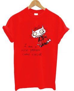 I am a Nice Person Come Closer T Shirt