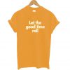 Let the Good Times Roll T Shirt