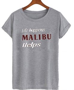 Life Happens Malibu Helps T Shirt