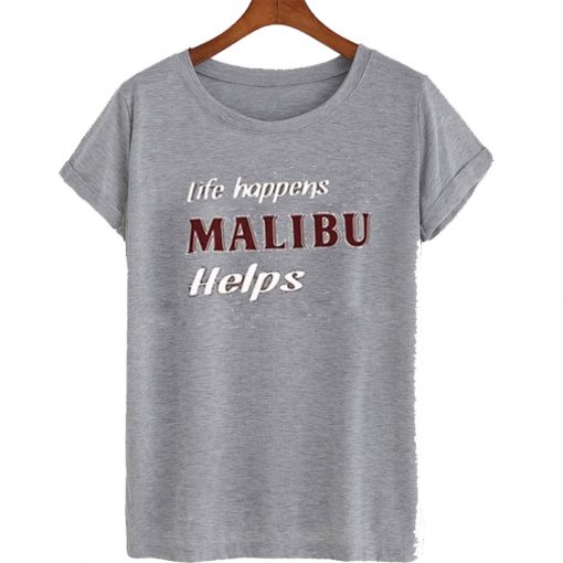 Life Happens Malibu Helps T Shirt