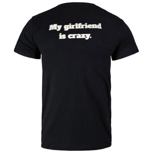 My Girlfriend is Crazy T Shirt Back