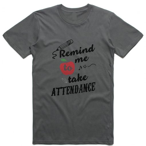 Remind Me To Take Attendance T Shirt