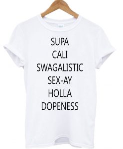 Supa Cali Swagilistic Sex-ay Holla Dopeness T Shirt