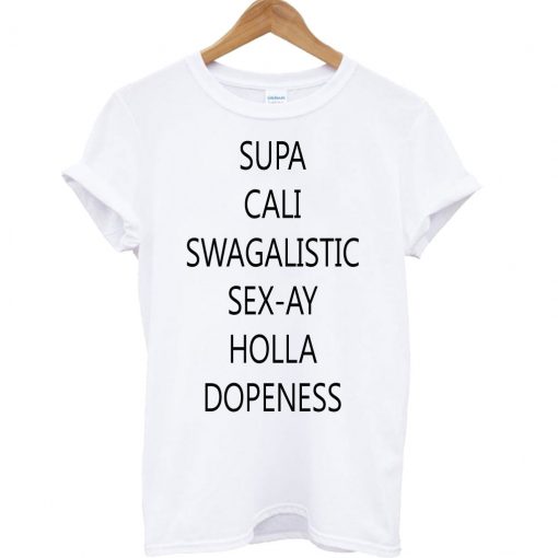 Supa Cali Swagilistic Sex-ay Holla Dopeness T Shirt