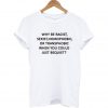 Why Be Racist Sexist Homophobic Or Transphobic T Shirt