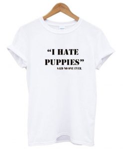 I Hate Puppies T Shirt