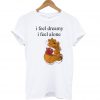 I feel Dreamy I Feel Alone The Pooh T Shirt