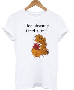 I feel Dreamy I Feel Alone The Pooh T Shirt