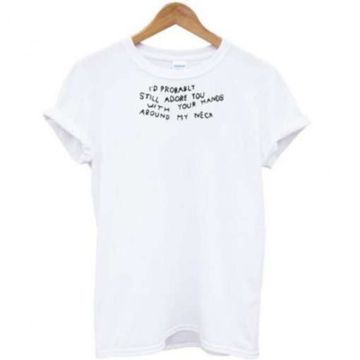 I'd Probably Still Adore You T Shirt - Superteeshops