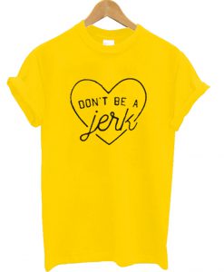 Don't Be a Jerk Love T Shirt