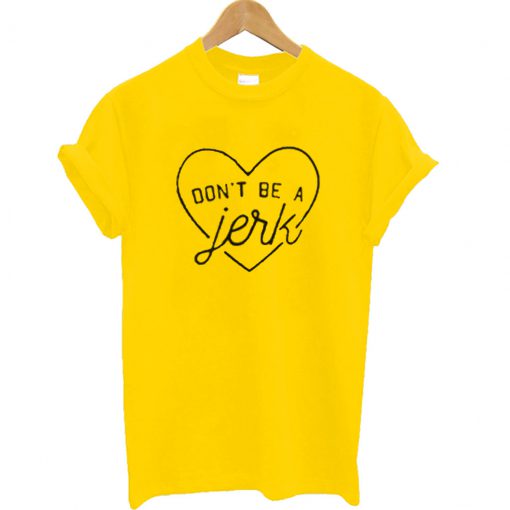 Don't Be a Jerk Love T Shirt