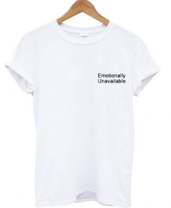 Emotionally Unavailable T Shirt