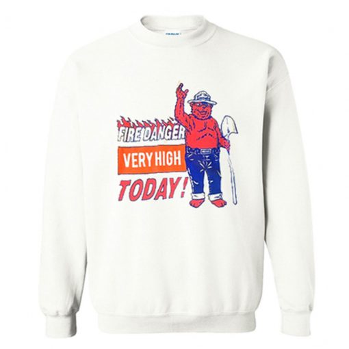 Fire Danger Very High Today Sweatshirt