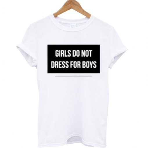 Girls do Not Dress For Boys T Shirt