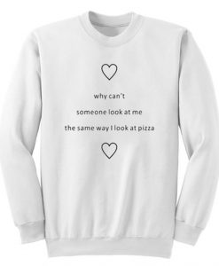 Why Cant Someone Look At Me The Same Way I Look At Pizza Sweatshirt