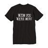 Wish You wee Here Back T Shirt