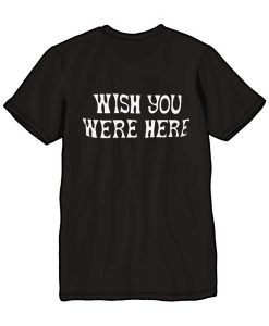 Wish You wee Here Back T Shirt