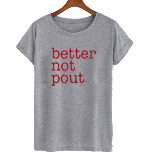 Better Not Pout T Shirt