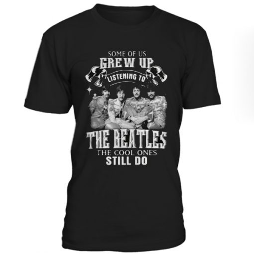 Some of us Grew up listening to the Beatles T Shirt - Superteeshops