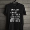 Back Off I Have A Crazy Sister Anger Issues Serious Dislike Stupid People T Shirt