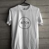 Bitch 1 T Shirt