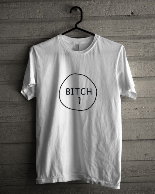 Bitch 1 T Shirt