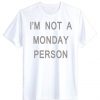 I'm Not a Monday Person T Shirt