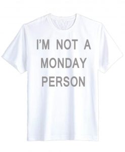 I'm Not a Monday Person T Shirt