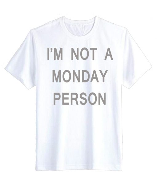 I'm Not a Monday Person T Shirt