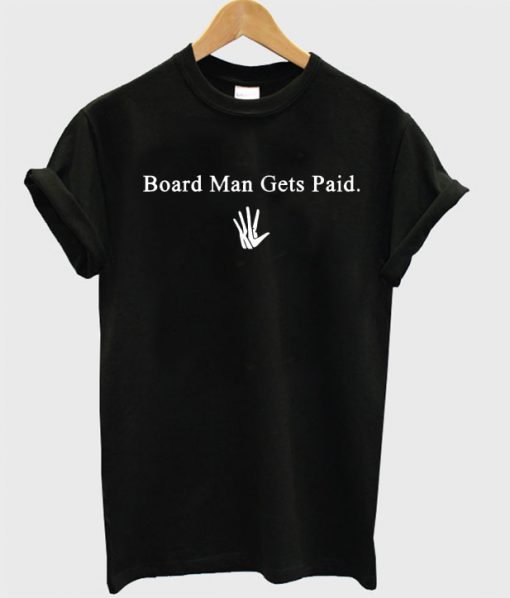 Board Man Gets Paid T Shirt