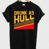 Drunk As Hull T shirt