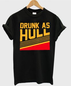 Drunk As Hull T shirt