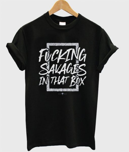 Fucking Savages In The Box T Shirt