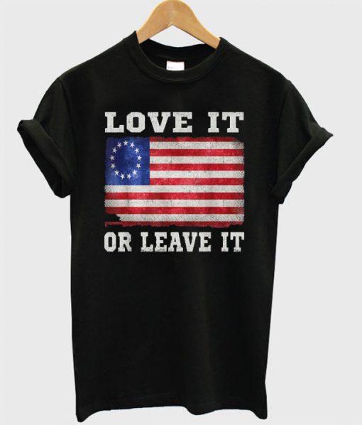 LOVE IT OR LEAVE IT American Betsy Ross T shirt