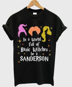 In a World full of Basic Witches be a Sanderson T Shirt