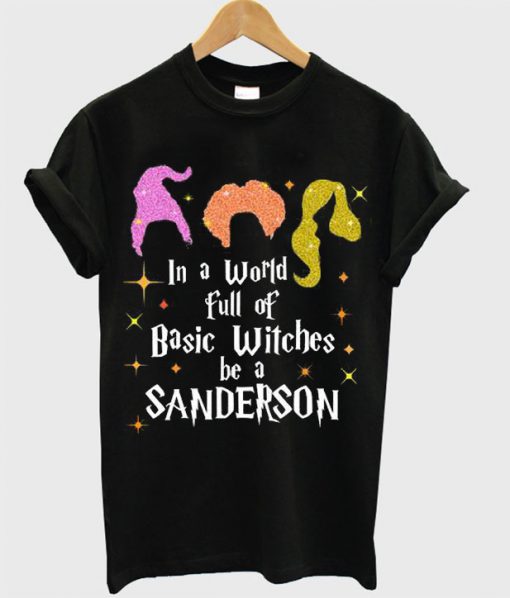 In a World full of Basic Witches be a Sanderson T Shirt