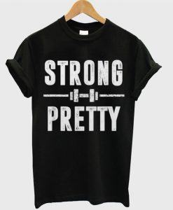 Strong and Pretty T shirt